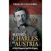 Blessed Charles of Austria: A Holy Emperor and His Legacy