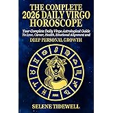 The Complete 2026 Daily Virgo Horoscope: Your Complete Daily Virgo Astrological Guide to Love, Career, Health, Emotional Balance and Meaningful Personal Growth