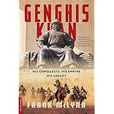 Genghis Khan: His Conquests, His Empire, His Legacy