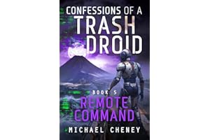 Confessions of a Trash Droid: Remote Command: Book 5 (Confessions of a Trash Droid – a sci fi adventure thriller for adults who love robot fiction)
