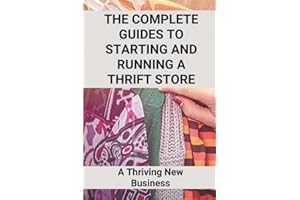 The Complete Guides To Starting And Running A Thrift Store: A Thriving New Business: Scaling For Thrifting