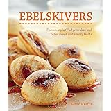 Ebelskivers: Danish-Style Filled Pancakes and other Sweet and Savory Treats