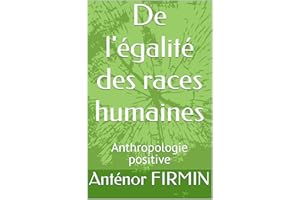 De l'égalité des races humaines : Anthropologie positive (French Edition)