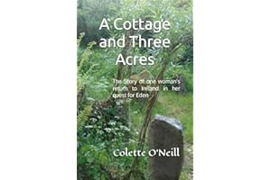 A Cottage and Three Acres: The story of one woman's return to Ireland in her quest for Eden