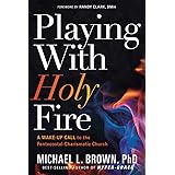 Playing With Holy Fire: A Wake-Up Call to the Pentecostal-Charismatic Church