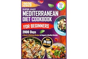 Super Easy Mediterranean Diet Cookbook for Beginners: 2000 Days of Quick & Delicious Recipes with a 30-Day Meal Plan to Support a Healthy Lifestyle