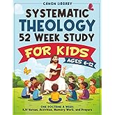 Systematic Theology for Kids — 52 Week Study: One Doctrine a Week with Bible Verses, Simple Explanations, Weekly Activities, Memory Verses, and Prayers for Families & Teachers