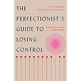 The Perfectionist's Guide to Losing Control: A Path to Peace and Power