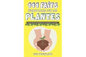 Les plantes - 111 faits incroyables sur les plantes: Découvertes botaniques et histoires insolites (French Edition)