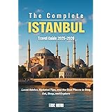 The Complete Istanbul Travel Guide 2025–2026: Local Advice, Updated Tips, and the Best Places to Stay, Eat, Shop, and Explore