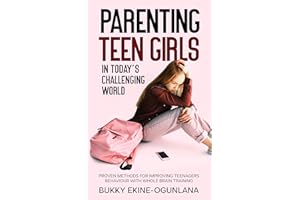 Parenting Teen Girls in Today’s Challenging World: Proven Methods for Improving Teenagers Behaviour with Whole Brain Training