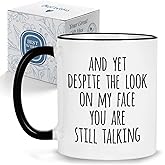 Palasarkaaa Funny Novelty Office Sarcastic Gifts for Work Coworkers Boss, And Yet Despite the Look on My Face You Are Still Talking Coffee Mug Cup, Gifts for Birthday Christmas