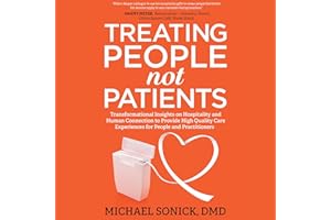 Treating People Not Patients: Transformational Insights on Hospitality and Human Connection to Provide High Quality Care Expe