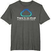 Tech Humor There is no Cloud ..just Someone Else's Computer T-Shirt