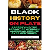 Black history on plate: Preserving the Legacy of African American Cuisine over centuries. (Universal traditional cuisine)