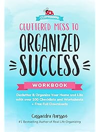 Cluttered Mess to Organized Success Workbook: Declutter and Organize your Home and Life with over 100 Checklists and Worksheets (Plus Free Full Downloads)
