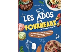 Les ados aux fourneaux !: Le grand livre de cuisine pour les adolescents avec des recettes simples, rapides et savoureuses