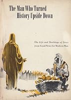 The Man Who Turned History Upside Down THE LIFE AND TEACHINGS OF JESUS FROM GOOD nEWS FOR MODERN MAN 0819211478 Book Cover