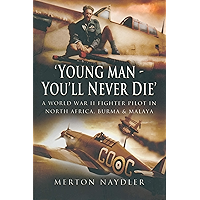 'Young Man, You'll Never Die': A World War II Fighter Pilot In North Africa, Burma & Malaya book cover