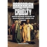 Barbarian Cruelty: An Eye-Witness Account of White Slavery under the Moors