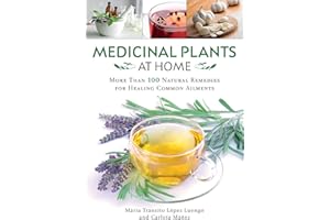 Medicinal Plants at Home: More Than 100 Natural Remedies for Healing Common Ailments