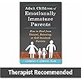 Adult Children of Emotionally Immature Parents: How to Heal from Distant, Rejecting, or Self-Involved Parents