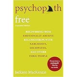 Psychopath Free (Expanded Edition): Recovering from Emotionally Abusive Relationships With Narcissists, Sociopaths, and Other