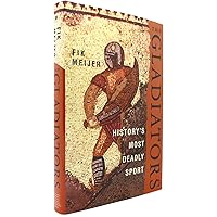 The Gladiators: History's Most Deadly Sport: Meijer, Fik
