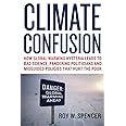Climate Confusion: How Global Warming Hysteria Leads to Bad Science, Pandering Politicians and Misguided Policies That Hurt t