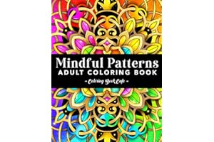 Mindful Patterns: A Coloring Book for Adults Featuring Fun, Easy and Relaxing Mandala Style Patterns for Mindfulness and Crea