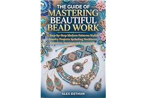 The Guide Of Mastering Beautiful Bead Work: A Step-by-Step Modern Patterns Stylish Jewelry Projects Including Necklaces, Brac