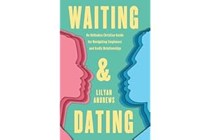Waiting and Dating: An Orthodox Christian Guide for Navigating Singleness and Godly Relationships