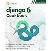 Django 6 Cookbook, Second Edition: Build modern full-stack apps with Django 6, Python 3.12, APIs, authentication, testing, search, and deployment