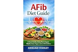 AFib Diet Guide: A Heart-Healthy Eating Plan to Support Rhythm, Reduce Triggers, and Live With Confidence