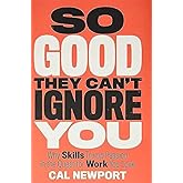 So Good They Can't Ignore You: Why Skills Trump Passion in the Quest for Work You Love