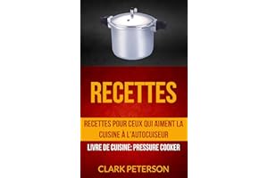 Recettes: Recettes pour ceux qui aiment la cuisine à l'autocuiseur (Livre De Cuisine: Pressure Cooker) (French Edition)