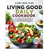 LIVING GOOD DAILY COOKBOOK: The 365-Day Plan Inspired by Dr. Livingood's Teachings | Transform Your Health with Life-Changing Recipes & a 21-Day Meal Plan to Escape 'Sick Care' and Heal Naturally