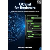OCaml for Beginners: How to Learn Functional and Imperative Programming on the JVM (Mastering Emerging Programming Languages Book 55)
