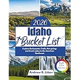 Idaho Bucket List 2026: Explore Backcountry Trails, Hot springs and Scenic Lakes in the American Northwest