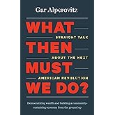 What Then Must We Do?: Straight Talk about the Next American Revolution