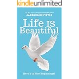 Life IS Beautiful: Here's to New Beginnings: Discover 6 Fundamental Steps to Living Fully