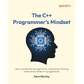 The C++ Programmer's Mindset: Learn computational, algorithmic, and systems thinking to become a better C++ programmer