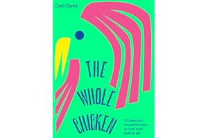The Whole Chicken: 100 easy but innovative ways to cook from beak to tail