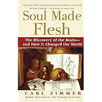 Soul Made Flesh: The Discovery of the Brain--and How it Changed the World