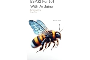ESP32 For IoT With Arduino: With Full Code Samples (Build Anything Anywhere)