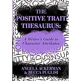 The Positive Trait Thesaurus: A Writer's Guide to Character Attributes (Writers Helping Writers Series)