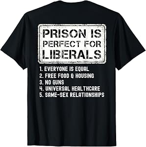 (ON Back) Prison is Perfect for Liberals Anti Liberal Quote T-Shirt