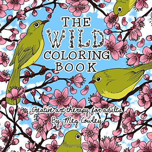 The Wild Coloring Book: Creative Art Therapy For Adults (Coloring Books For Grownups) (Volume 1)