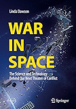 War in Space: The Science and Technology Behind Our Next Theater of Conflict (Springer Praxis Books)