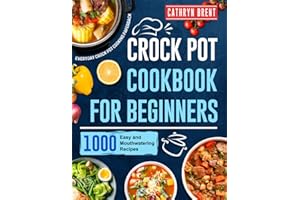 Crock Pot Cookbook for Beginners: 1000 Easy and Mouthwatering Recipes for Everyday Crock Pot Cooking Paperback
